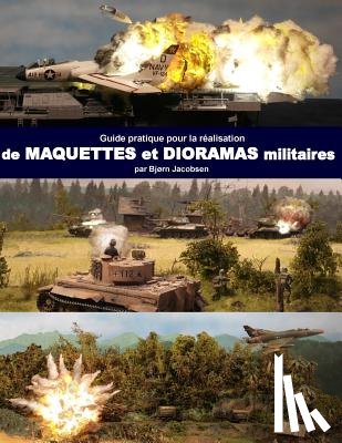 Jacobsen, Bjorn - Guide pratique pour la realisation de maquettes et dioramas militaires