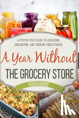 Morris, Karen - A Year Without the Grocery Store