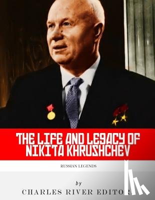 Charles River - Russian Legends: The Life and Legacy of Nikita Khrushchev