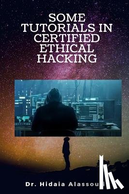 Alassouli, Hidaia Mahmood - Some Tutorials in Certified Ethical Hacking