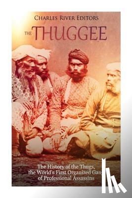 Charles River - The Thuggee: The History of the Thugs, the World's First Organized Gang of Professional Assassins