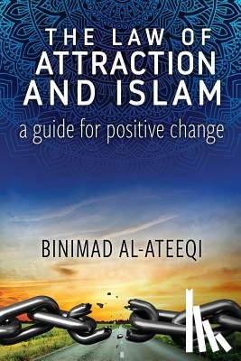 Al-Ateeqi, Binimad - The Law of Attraction and Islam: A Guide for Positive Change