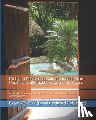 Examreview - Michigan Residential Builder License Exam Unofficial Self Practice Exercise Questions 2018/19 Edition: 130+ questions focusing on building constructio