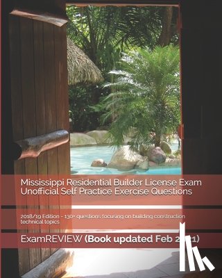 Examreview - Mississippi Residential Builder License Exam Unofficial Self Practice Exercise Questions 2018/19 Edition: 130+ questions focusing on building construc