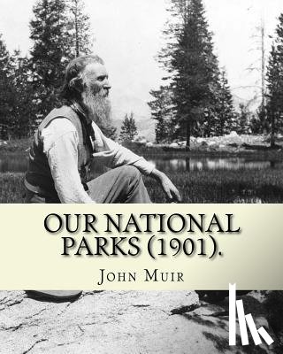 Muir, John - Our National Parks (1901). By: John Muir: John Muir ( April 21, 1838 - December 24, 1914) also known as "John of the Mountains", was a Scottish-Ameri
