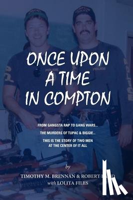 Brennan, Tim - Once Upon A Time In Compton: From Gangsta Rap to Gang Wars... The Murders of Tupac & Biggie... This is the story of two men at the center of it all