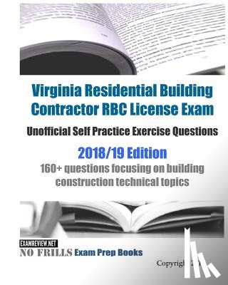 Examreview - Virginia Residential Building Contractor RBC License Exam Unofficial Self Practice Exercise Questions 2018/19 Edition: 160+ questions focusing on buil