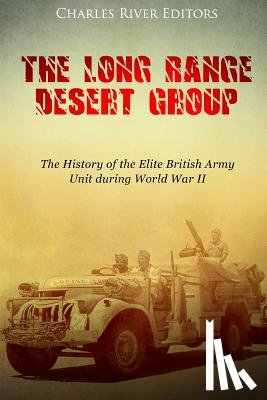 Charles River - The Long Range Desert Group: The History of the Elite British Army Unit during World War II
