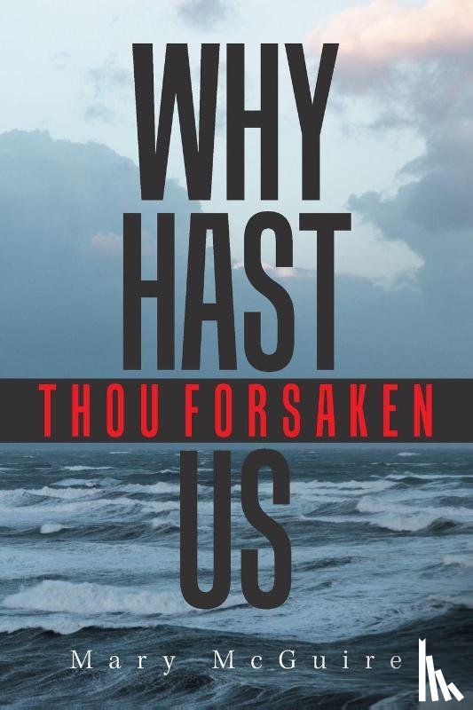 McGuire, Mary - Why Hast Thou Forsaken Us?