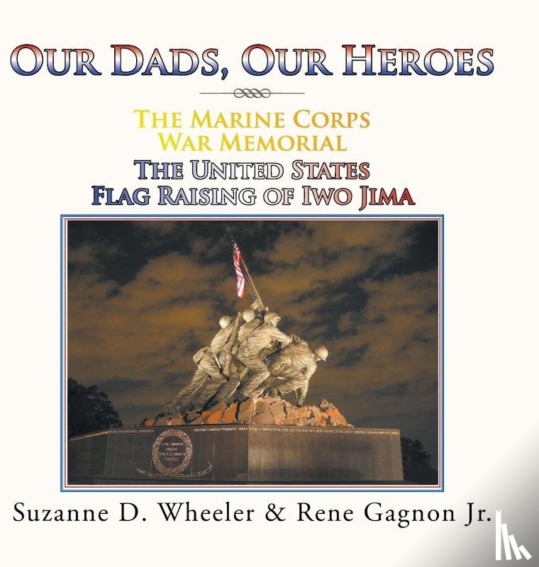 Wheeler, Suzanne D, Gagnon, Rene - The Marine Corps War Memorial the United States Flag Raising of Iwo Jima