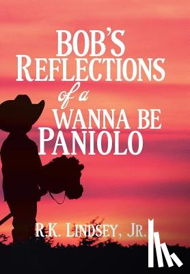 Lindsey, R K - Bob's Reflections of a Wanna Be Paniolo