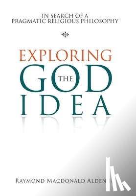 Alden, Raymond MacDonald - Exploring the God Idea