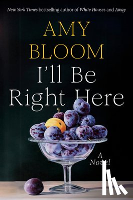 Bloom, Amy - I'll Be Right Here