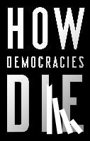 Levitsky, Steven, Ziblatt, Daniel - How Democracies Die
