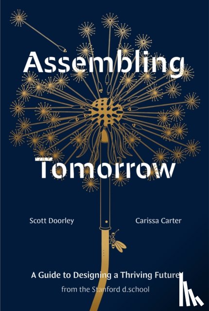 Doorley, Scott - Assembling Tomorrow: A Guide to Designing a Thriving Future from the Stanford D.School