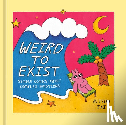 Zai, Alison - Weird to Exist: Simple Comics about Complex Feelings