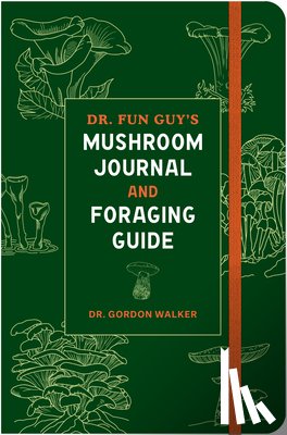 Walker, Gordon - Dr. Fun Guy's Mushroom Journal and Foraging Guide