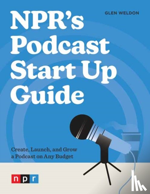 Weldon, Glen - NPR's Podcast Start Up Guide