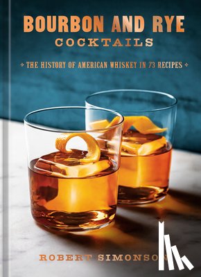 Simonson, Robert - Bourbon and Rye Cocktails