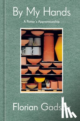 Gadsby, Florian - By My Hands: A Potter's Apprenticeship (a Memoir)