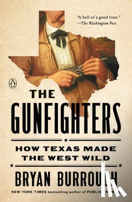 Burrough, Bryan - The Gunfighters: How Texas Made the West Wild