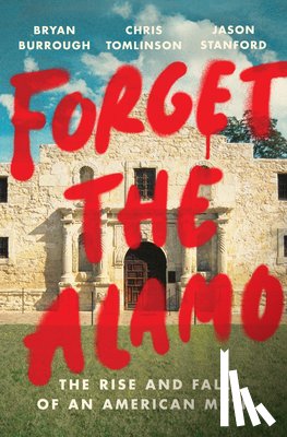 Burrough, Bryan, Tomlinson, Chris, Stanford, Jason - Forget the Alamo