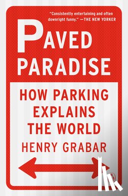Grabar, Henry - Paved Paradise: How Parking Explains the World
