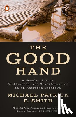 Smith, Michael Patrick F. - The Good Hand: A Memoir of Work, Brotherhood, and Transformation in an American Boomtown