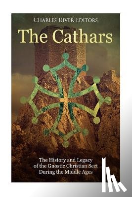 Charles River - The Cathars: The History and Legacy of the Gnostic Christian Sect During the Middle Ages