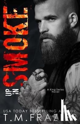 Frazier, T. M. - Up In Smoke: A King Series Novel