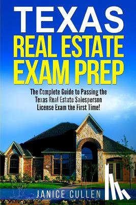 Cullen, Janice - Texas Real Estate Exam Prep: The Complete Guide to Passing the Texas Real Estate Salesperson License Exam the First Time!