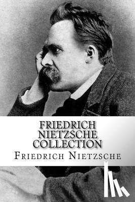 Nietzsche, Friedrich Wilhelm - Friedrich Nietzsche Collection: The Will to Power, Thus Spoke Zarathustra, and Beyond Good and Evil