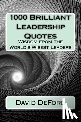 Deford, David - 1000 Brilliant Leadership Quotes: Wisdom from the World's Wisest Leaders