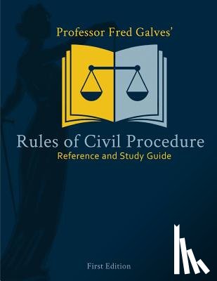 Galves, Fred - Professor Fred Galves' Rules of Civil Procedure: Reference and Study Guide