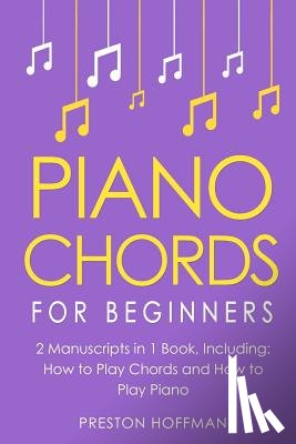 Hoffman, Preston - Piano Chords: For Beginners - Bundle - The Only 2 Books You Need to Learn Chords for Piano, Piano Chord Theory and Piano Chord Progressions Today