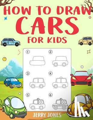 Jones, Jerry - How to Draw Cars For Kids: Learn How to Draw Step by Step (Step by Step Drawing Books)