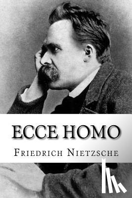 Nietzsche, Friedrich Wilhelm - Ecce homo: Wie man wird, was man ist