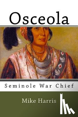 Harris, Mike - Osceola: Seminole War Chief