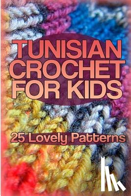 Spirits, Anna - Tunisian Crochet for Kids: 25 Lovely Patterns: (Crochet Patterns, Crochet Stitches)