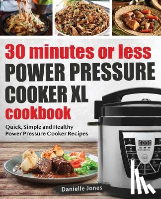 Jones, Danielle (University of Bradford) - 30 Minutes or Less Power Pressure Cooker XL Cookbook