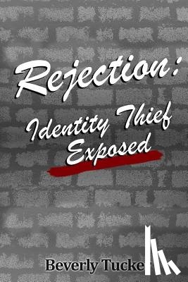 Tucker, Beverly - Rejection: Identity Thief Exposed