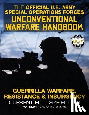 Media, Carlile - The Official US Army Special Forces Unconventional Warfare Handbook: Guerrilla Warfare, Resistance & Insurgency: Winning Asymmetric Wars from the Unde