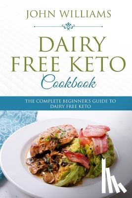 Williams, John - Dairy Free Keto Cookbook: The Complete Beginner's Guide to Dairy Free Keto