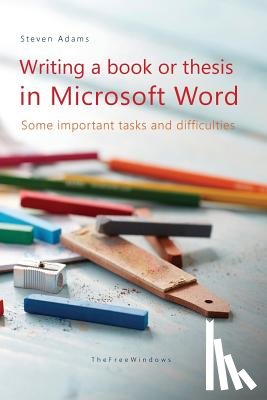 Adams, Steven - Writing a book or thesis in Microsoft Word: Some important tasks and difficulties