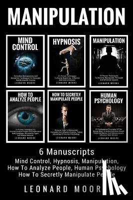 Moore, Leonard - Manipulation: 6 Manuscripts - Mind Control, Hypnosis, Manipulation, How To Analyze People, How To Secretly Manipulate People, Human Psychology