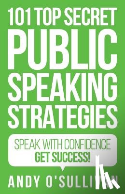 O'Sullivan, Andy - 101 Top Secret Public Speaking Strategies: Speak with Confidence - Get Success!
