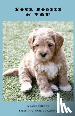 Woods, Rochelle - Your Doodle & You: A Guide to Breed Info, Basic Care & Training