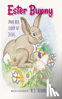 Alvarez, N. J. - Ester Bunny and her story of Jesus: A Spiritual Journey Easter Story
