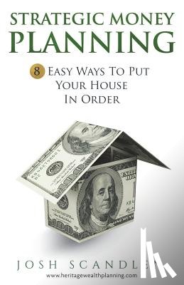 Scandlen, Josh - Strategic Money Planning: 8 Easy Ways To Put Your House In Order