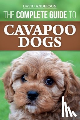 Anderson, David - The Complete Guide to Cavapoo Dogs